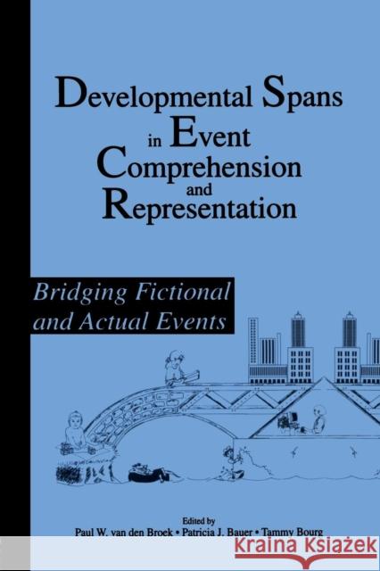 Developmental Spans in Event Comprehension and Representation: Bridging Fictional and Actual Events Van Den Broek, Paul 9780805817690 Lawrence Erlbaum Associates