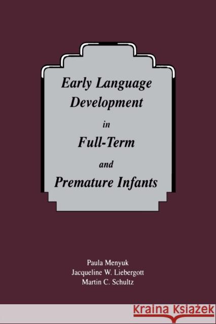 Early Language Development in Full-term and Premature infants Paula Menyuk Jacqueline W. Liebergott Martin C. Schultz 9780805817737 Taylor & Francis