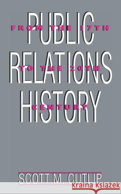 Public Relations History : From the 17th to the 20th Century: The Antecedents Scott M. Cutlip Scott M. Cutlip  9780805817799 Taylor & Francis