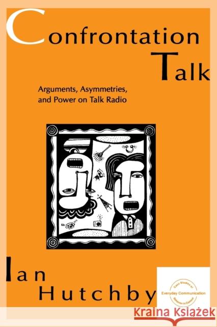 Confrontation Talk: Arguments, Asymmetries, and Power on Talk Radio Hutchby, Ian 9780805817973 Taylor & Francis