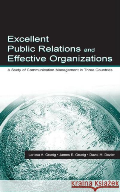 Excellent Public Relations and Effective Organizations: A Study of Communication Management in Three Countries Grunig, James E. 9780805818178 Lawrence Erlbaum Associates