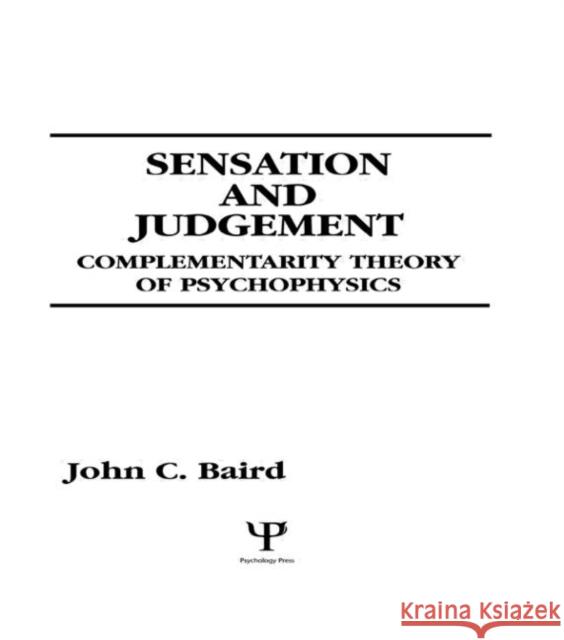 Sensation and Judgment : Complementarity Theory of Psychophysics John C. Baird John C. Baird  9780805818307 Taylor & Francis