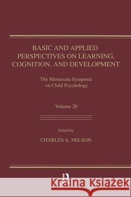 Basic and Applied Perspectives on Learning, Cognition, and Development: The Minnesota Symposia on Child Psychology, Volume 28 Nelson, Charles A. 9780805818338