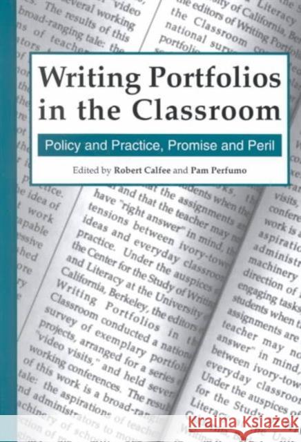 Writing Portfolios in the Classroom : Policy and Practice, Promise and Peril Robert Calfee Pamela Perfumo Robert Calfee 9780805818352