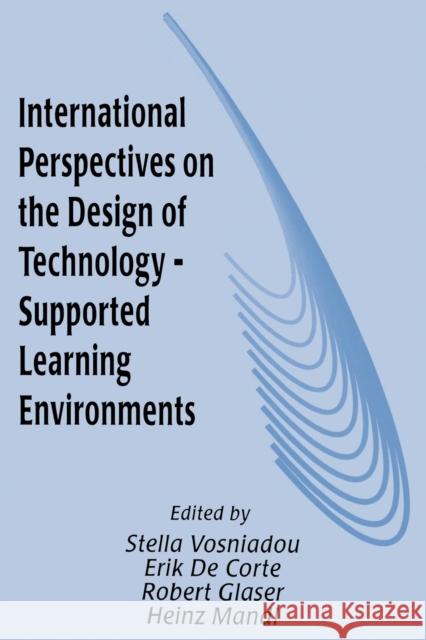 International Perspectives on the Design of Technology-supported Learning Environments Stella Vosniadou Erik De Corte Robert Glaser 9780805818536 Taylor & Francis