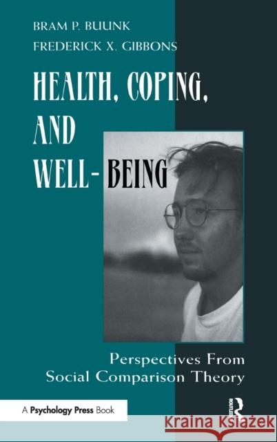 Health, Coping, and Well-being : Perspectives From Social Comparison Theory Bram P. Buunk Frederick X. Gibbons A. Buunk 9780805818581 Taylor & Francis
