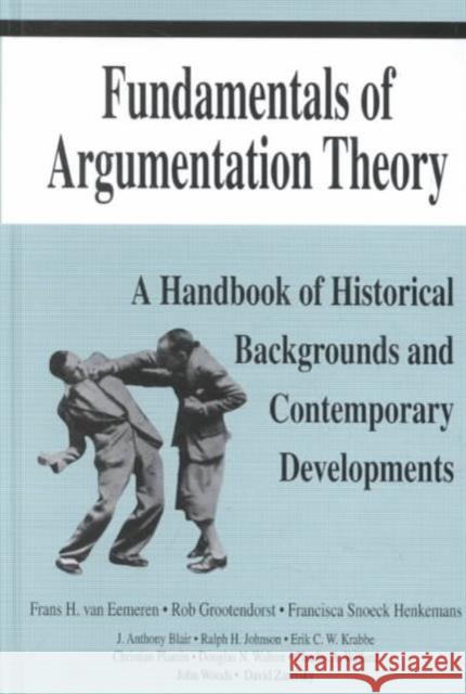 Fundamentals of Argumentation Theory : A Handbook of Historical Backgrounds and Contemporary Developments Frans H. van Eemeren Christian Plantin Ralph H. Johnson 9780805818611 Taylor & Francis