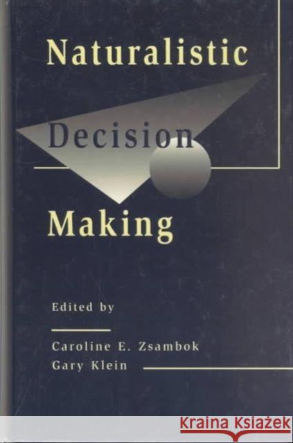 Naturalistic Decision Making Caroline E. Zsambok Gary Klein Caroline E. Zsambok 9780805818734