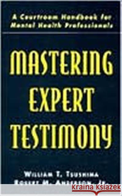 Mastering Expert Testimony : A Courtroom Handbook for Mental Health Professionals William T. Tsushima Robert M. Anderson, Jr. Robert M. Anderson 9780805818888 Taylor & Francis