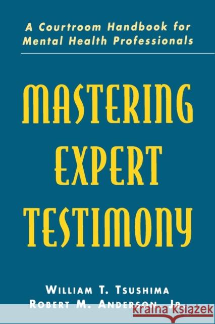 Mastering Expert Testimony: A Courtroom Handbook for Mental Health Professionals Tsushima, William T. 9780805818895 Taylor & Francis
