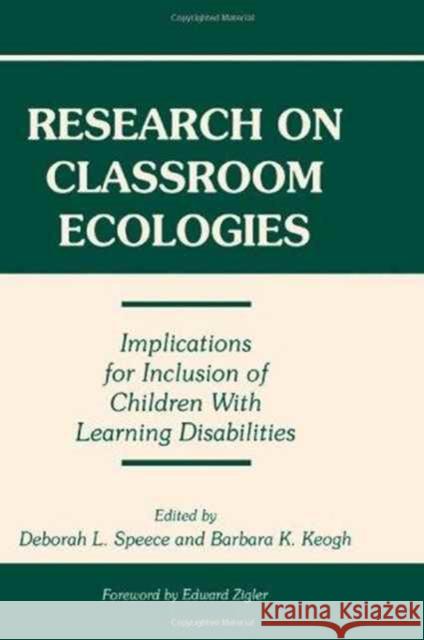 Research on Classroom Ecologies : Implications for Inclusion of Children With Learning Disabilities Speece                                   Deborah L. Speece Barbara K. Keogh 9780805818963 