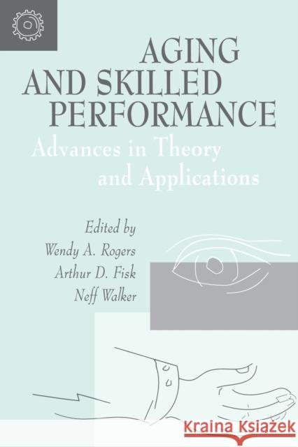 Aging and Skilled Performance: Advances in Theory and Applications Rogers, Wendy A. 9780805819106