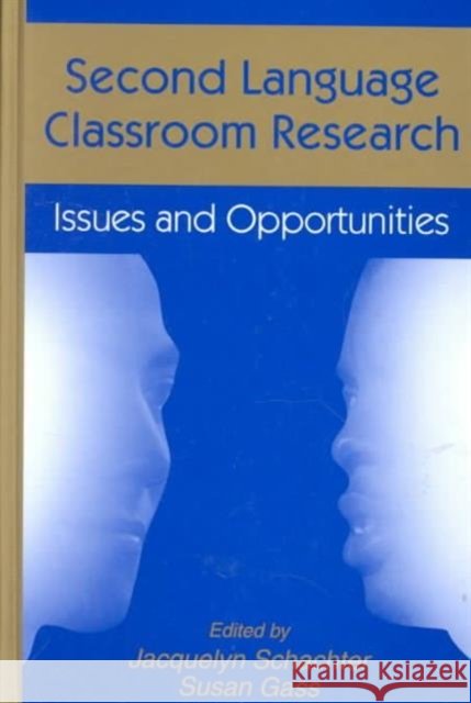 Second Language Classroom Research : Issues and Opportunities Jacquelyn Schachter Susan M. Gass Jacquelyn Schachter 9780805819359