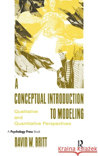 A Conceptual Introduction To Modeling : Qualitative and Quantitative Perspectives David W. Britt David W. Britt  9780805819373 Taylor & Francis