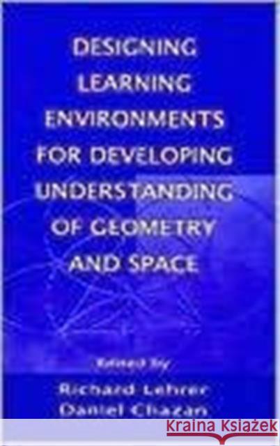 Designing Learning Environments for Developing Understanding of Geometry and Space Lehrer                                   Richard Lehrer Daniel Chazan 9780805819489