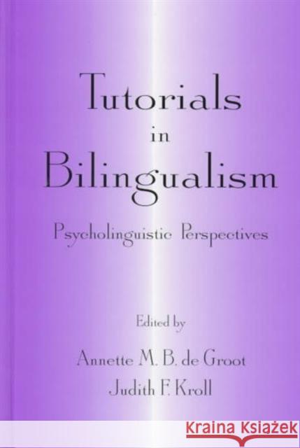 Tutorials in Bilingualism : Psycholinguistic Perspectives deGroot                                  Annette M. B. D Judith F. Kroll 9780805819502 Lawrence Erlbaum Associates