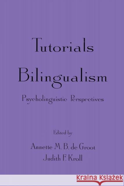Tutorials in Bilingualism: Psycholinguistic Perspectives de Groot, Annette M. B. 9780805819519 Lawrence Erlbaum Associates