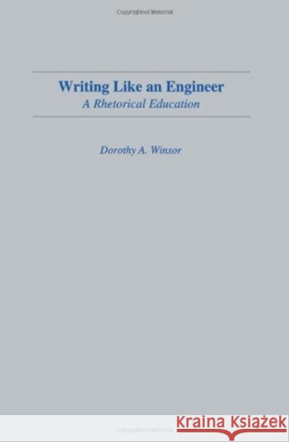Writing Like An Engineer : A Rhetorical Education Dorothy A. Winsor 9780805819571 Lawrence Erlbaum Associates