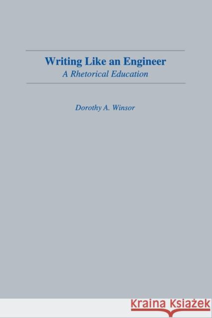 Writing Like An Engineer: A Rhetorical Education Winsor, Dorothy a. 9780805819588 Taylor & Francis