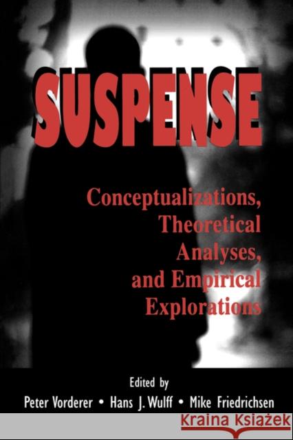 Suspense: Conceptualizations, Theoretical Analyses, and Empirical Explorations Vorderer, Peter 9780805819663 Lawrence Erlbaum Associates