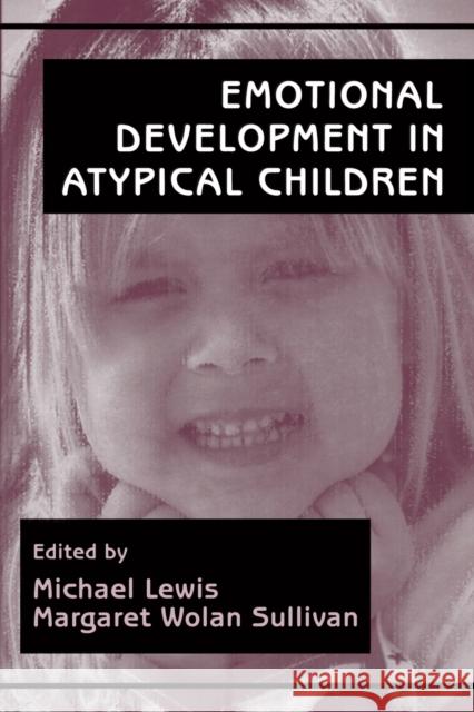 Emotional Development in Atypical Children Michael Lewis Margaret Wolan Sullivan Michael Lewis 9780805819687 Taylor & Francis