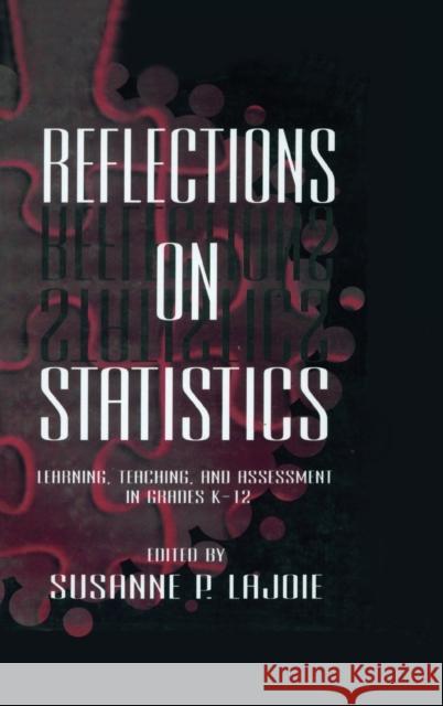 Reflections on Statistics: Learning, Teaching, and Assessment in Grades K-12 Lajoie, Susanne P. 9780805819717 Lawrence Erlbaum Associates