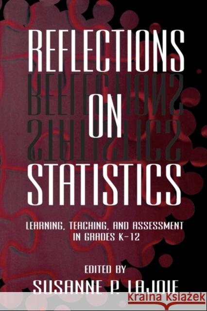 Reflections on Statistics: Learning, Teaching, and Assessment in Grades K-12 Lajoie, Susanne P. 9780805819724 Lawrence Erlbaum Associates