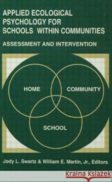 Applied Ecological Psychology for Schools Within Communities : Assessment and Intervention Jody L. Swartz William E. Martin Jody L. Swartz-Kulstad 9780805819908