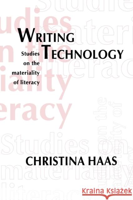 Writing Technology: Studies on the Materiality of Literacy Haas, Christina 9780805819946 0