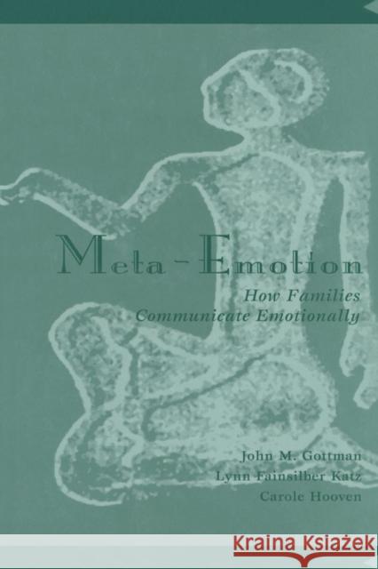 Meta-Emotion : How Families Communicate Emotionally John M. Gottman Lynn F. Katz Carole Hooven 9780805819960 Lawrence Erlbaum Associates