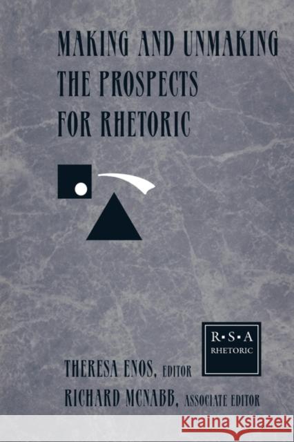 Making and Unmaking the Prospects for Rhetoric: Selected Papers from the 1996 Rhetoric Society of America Conference Enos, Theresa Jarnagin 9780805820157 Lawrence Erlbaum Associates