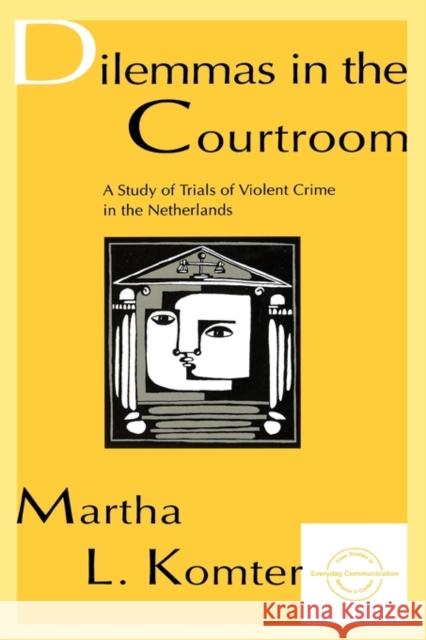Dilemmas in the Courtroom: A Study of Trials of Violent Crime in the Netherlands Komter, Martha L. 9780805820225 Lawrence Erlbaum Associates