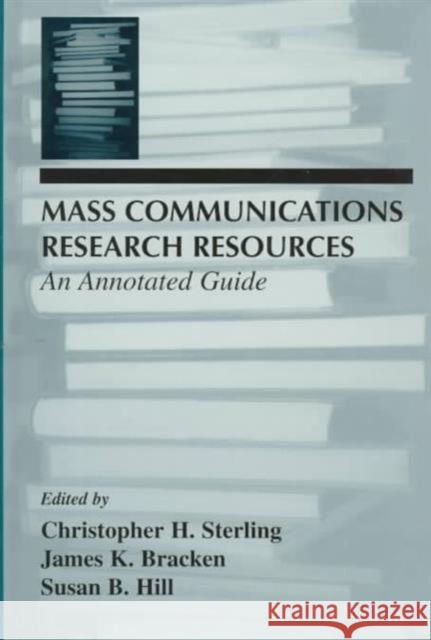 Mass Communications Research Resources : An Annotated Guide Sterling                                 Christopher H. Sterling James K. Bracken 9780805820249 Lawrence Erlbaum Associates