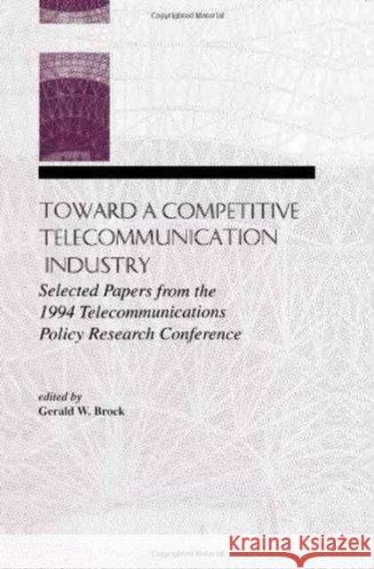 Toward A Competitive Telecommunication Industry : Selected Papers From the 1994 Telecommunications Policy Research Conference Mario Ed. Brock Gerald W. Brock 9780805820300 Lawrence Erlbaum Associates