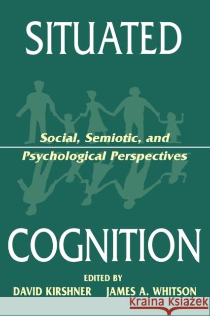 Situated Cognition: Social, Semiotic, and Psychological Perspectives Kirshner, David 9780805820379