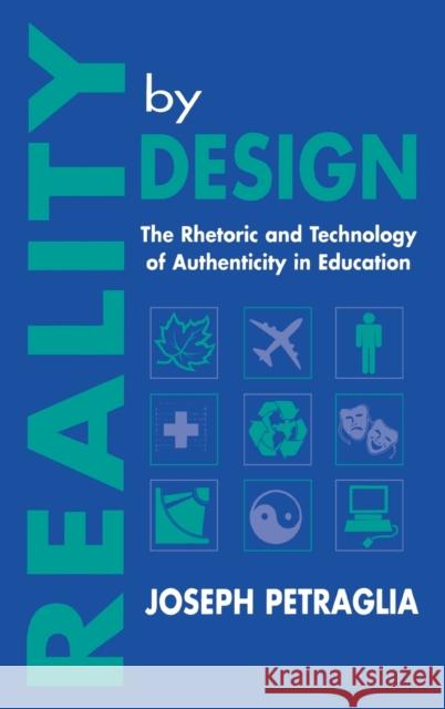 Reality By Design : The Rhetoric and Technology of Authenticity in Education Joseph Petraglia Petraglia 9780805820416 Lawrence Erlbaum Associates