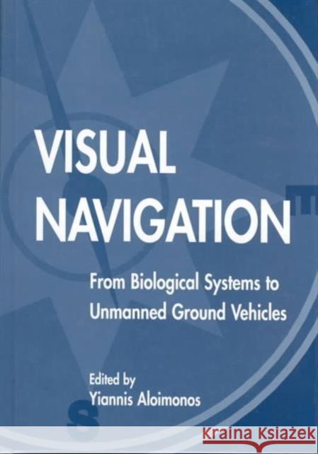 Visual Navigation : From Biological Systems To Unmanned Ground Vehicles Aloimonos                                Yiannis Aloimonos 9780805820508 Lawrence Erlbaum Associates