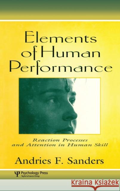 Elements of Human Performance: Reaction Processes and Attention in Human Skill Sanders, Andries F. 9780805820515 Lawrence Erlbaum Associates
