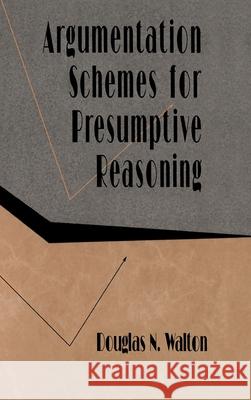 Argumentation Schemes for Presumptive Reasoning Douglas Walton Douglas Walton  9780805820713 Taylor & Francis