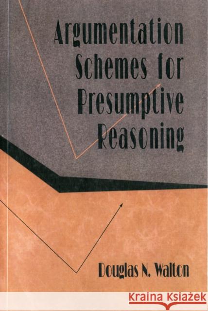 Argumentation Schemes for Presumptive Reasoning Douglas N. Walton Walton 9780805820720 Lawrence Erlbaum Associates