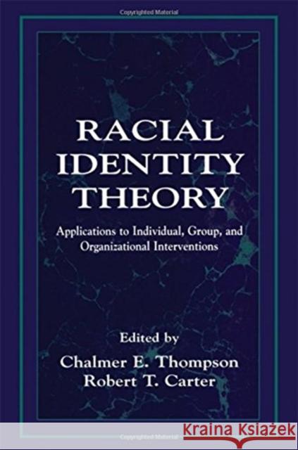 Racial Identity Theory : Applications to Individual, Group, and Organizational Interventions Thompson                                 Chalmer E. Thompson Robert T. Carter 9780805820805 Lawrence Erlbaum Associates