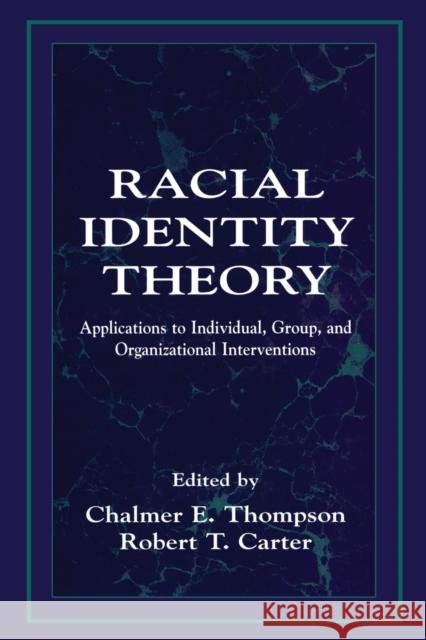 Racial Identity Theory: Applications to Individual, Group, and Organizational Interventions Thompson, Chalmer E. 9780805820812 Lawrence Erlbaum Associates