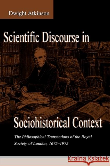 Scientific Discourse in Sociohistorical Context: The Philosophical Transactions of the Royal Society of London, 1675-1975 Atkinson, Dwight 9780805820867 Lawrence Erlbaum Associates