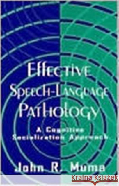 Effective Speech-language Pathology : A Cognitive Socialization Approach John R. Muma Muma 9780805820942 Lawrence Erlbaum Associates