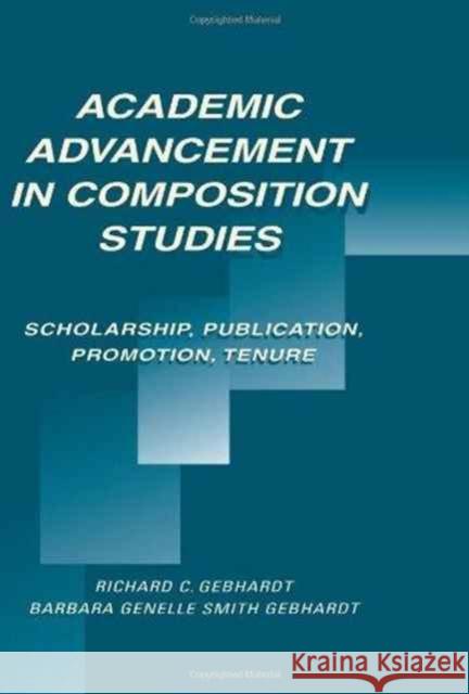 Academic Advancement in Composition Studies : Scholarship, Publication, Promotion, Tenure Richard C. Gebhardt Barbara Genelle Smith Gebhardt Richard C. Gebhardt 9780805821017 Taylor & Francis