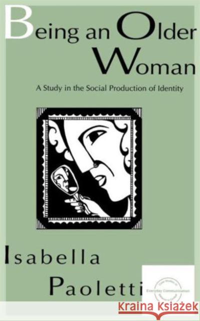 Being an Older Woman: A Study in the Social Production of Identity Paoletti, Isabella 9780805821208 Lawrence Erlbaum Associates