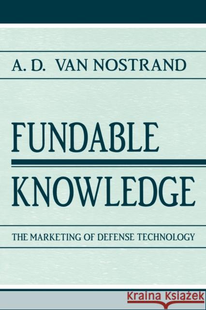 Fundable Knowledge: The Marketing of Defense Technology Van Nostrand, A. D. 9780805821239 Lawrence Erlbaum Associates