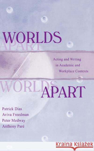 Worlds Apart: Acting and Writing in Academic and Workplace Contexts Dias, Patrick 9780805821475 Lawrence Erlbaum Associates