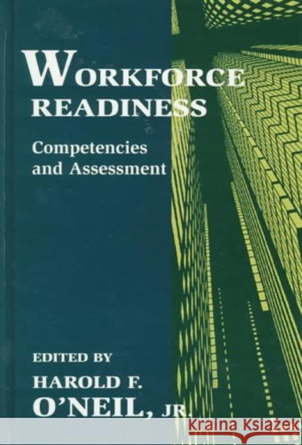 Workforce Readiness : Competencies and Assessment Harold F. O'Neil, Jr. Harold F. O'Neil Harold F. O'Neil, Jr. 9780805821499 Taylor & Francis