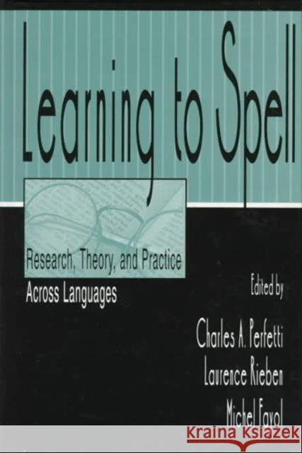 Learning to Spell : Research, Theory, and Practice Across Languages Charles A. Perfetti Laurence Rieben Michel Fayol 9780805821604 Taylor & Francis